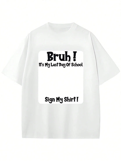 🎓Bruh! It’s my last day of school sign my shirt!!!